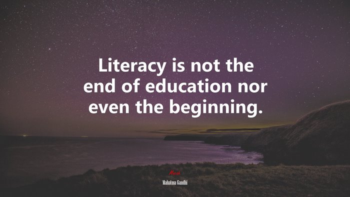 Literacy is not the end of education nor even the beginning. | Mahatma Gandhi quote