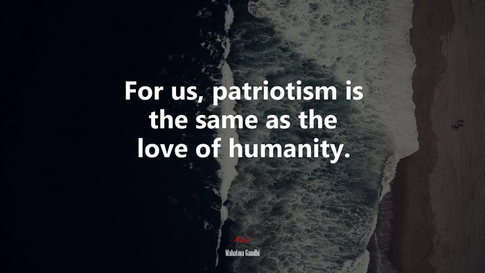 For us, patriotism is the same as the love of humanity. | Mahatma Gandhi quote