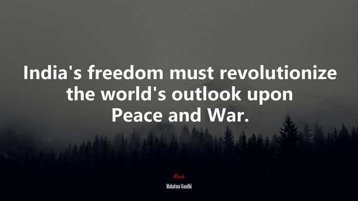 India’s freedom must revolutionize the world’s outlook upon Peace and War. | Mahatma Gandhi quote