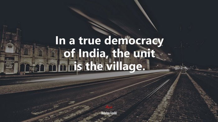 In a true democracy of India, the unit is the village. | Mahatma Gandhi quote