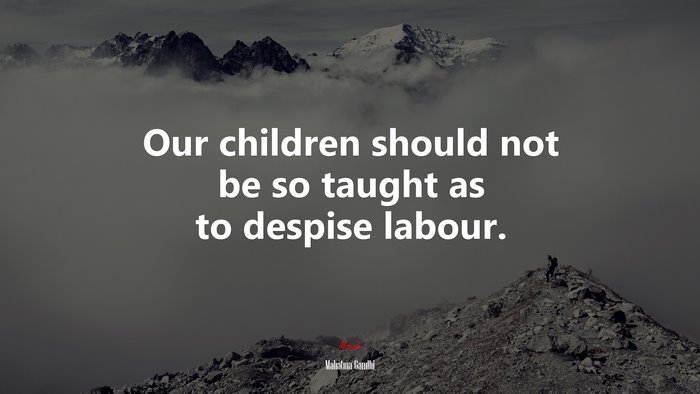 Our children should not be so taught as to despise labour. | Mahatma Gandhi quote