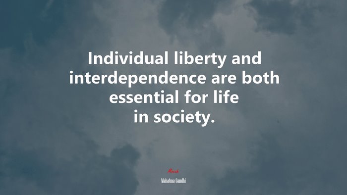 Individual liberty and interdependence are both essential for life in society. | Mahatma Gandhi quote