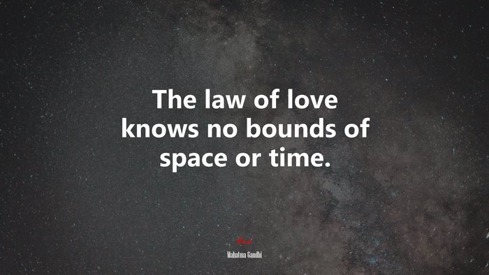 The law of love knows no bounds of space or time. | Mahatma Gandhi quote