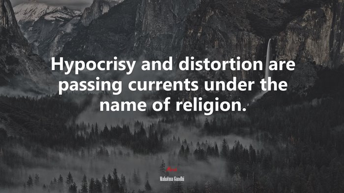 Hypocrisy and distortion are passing currents under the name of religion. | Mahatma Gandhi quote