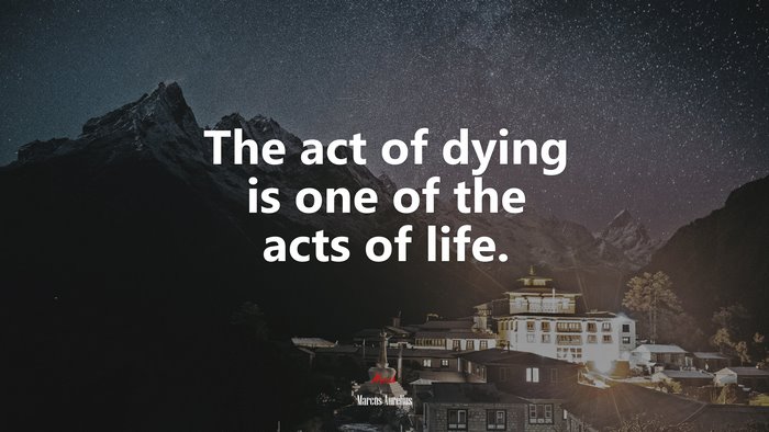 The act of dying is one of the acts of life. | Marcus Aurelius quote