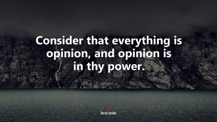 Consider that everything is opinion, and opinion is in thy power. | Marcus Aurelius quote