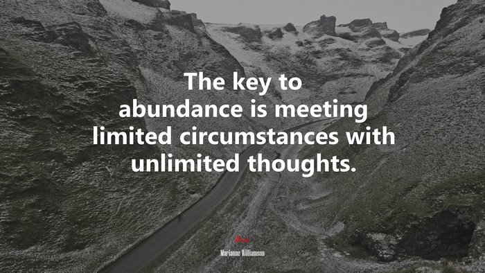 The key to abundance is meeting limited circumstances with unlimited thoughts. | Marianne Williamson quote