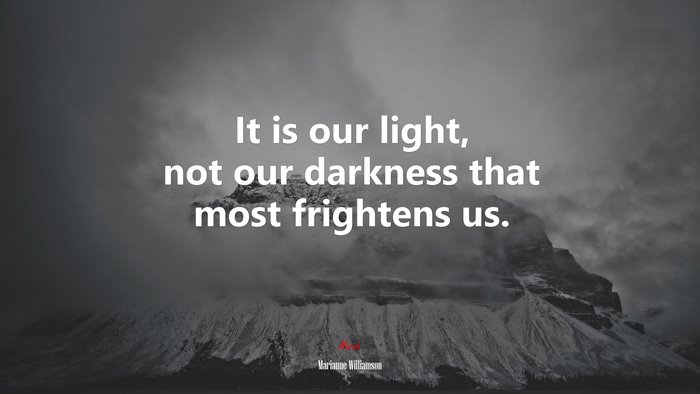 It is our light, not our darkness that most frightens us. | Marianne Williamson quote