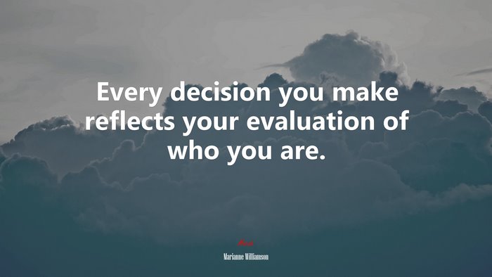 Every decision you make reflects your evaluation of who you are. | Marianne Williamson quote
