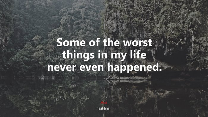 Some of the worst things in my life never even happened. | Mark Twain quote