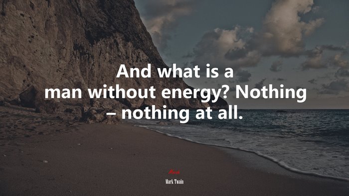 And what is a man without energy? Nothing – nothing at all. | Mark Twain quote