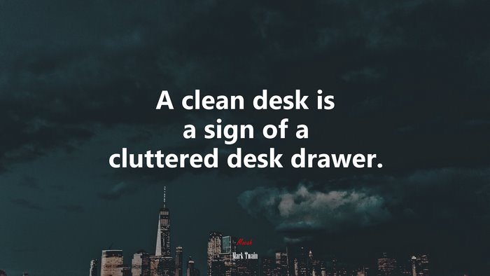A clean desk is a sign of a cluttered desk drawer. | Mark Twain quote
