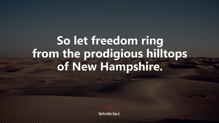 So let freedom ring from the prodigious hilltops of New Hampshire. | Martin Luther King Jr. quote