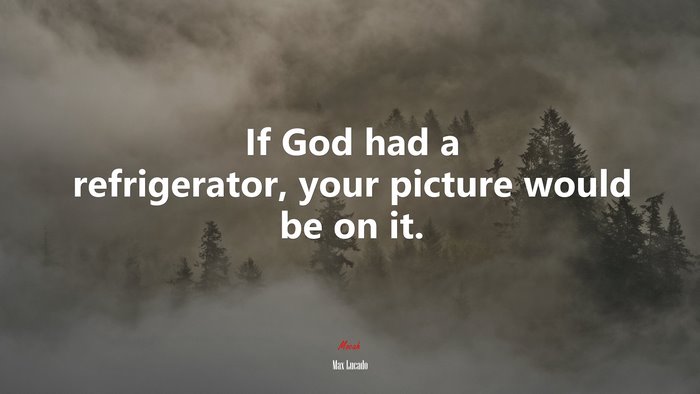 If God had a refrigerator, your picture would be on it. | Max Lucado quote