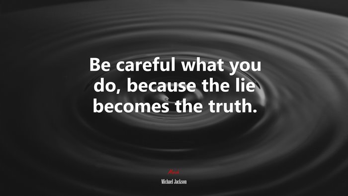 Be careful what you do, because the lie becomes the truth. | Michael Jackson quote