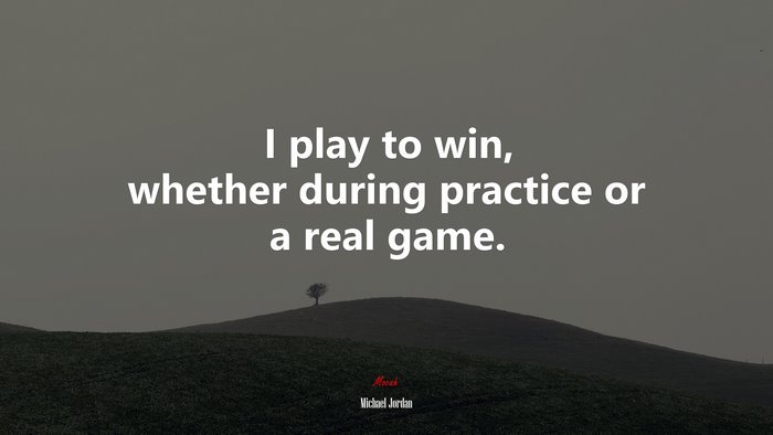 I play to win, whether during practice or a real game. | Michael Jordan quote