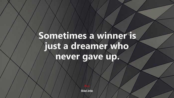 Sometimes a winner is just a dreamer who never gave up. | Michael Jordan quote