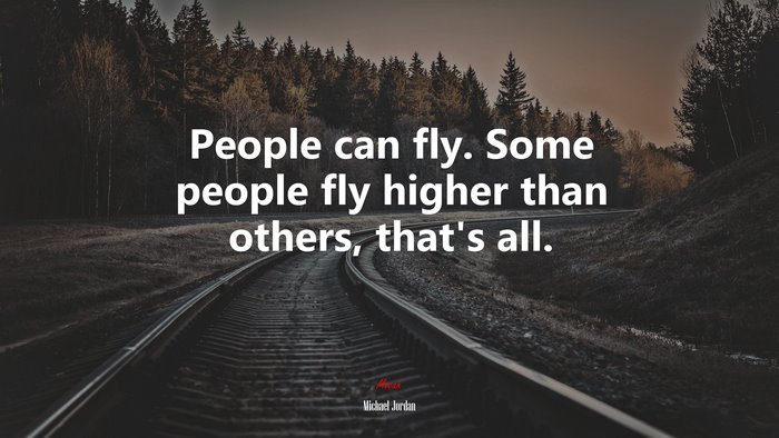 People can fly. Some people fly higher than others, that’s all. | Michael Jordan quote