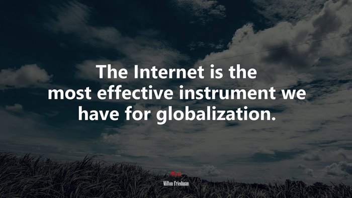The Internet is the most effective instrument we have for globalization. | Milton Friedman quote