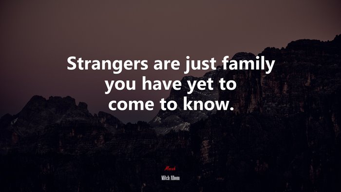 Strangers are just family you have yet to come to know. | Mitch Albom quote