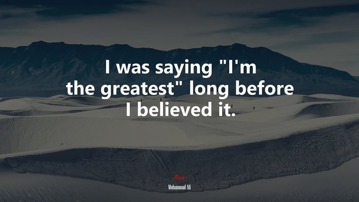I was saying “I’m the greatest” long before I believed it. | Muhammad Ali quote
