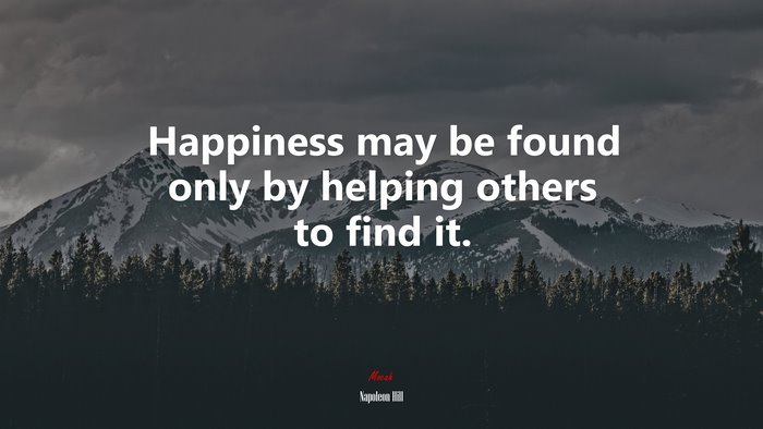 Happiness may be found only by helping others to find it. | Napoleon Hill quote