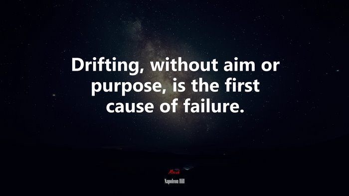 Drifting, without aim or purpose, is the first cause of failure. | Napoleon Hill quote