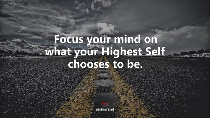 Focus your mind on what your Highest Self chooses to be. | Neale Donald Walsch quote