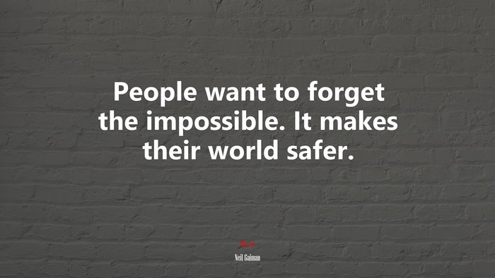 People want to forget the impossible. It makes their world safer. | Neil Gaiman quote