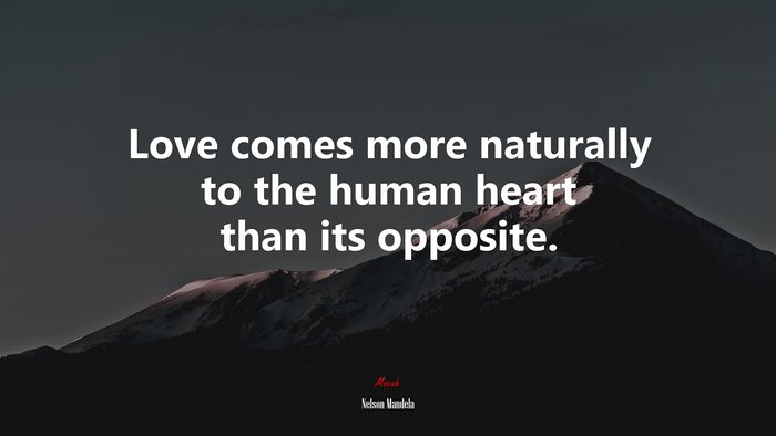 Love comes more naturally to the human heart than its opposite. | Nelson Mandela quote