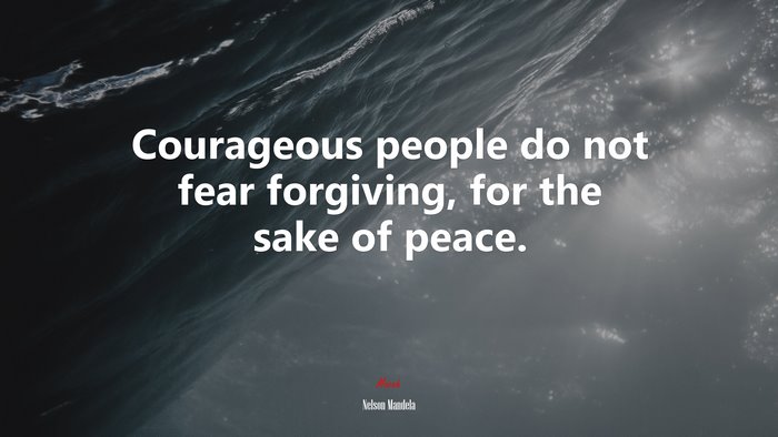 Courageous people do not fear forgiving, for the sake of peace. | Nelson Mandela quote