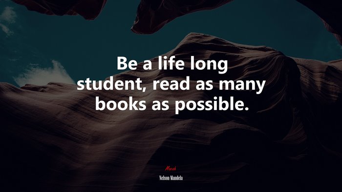 Be a life long student, read as many books as possible. | Nelson Mandela quote