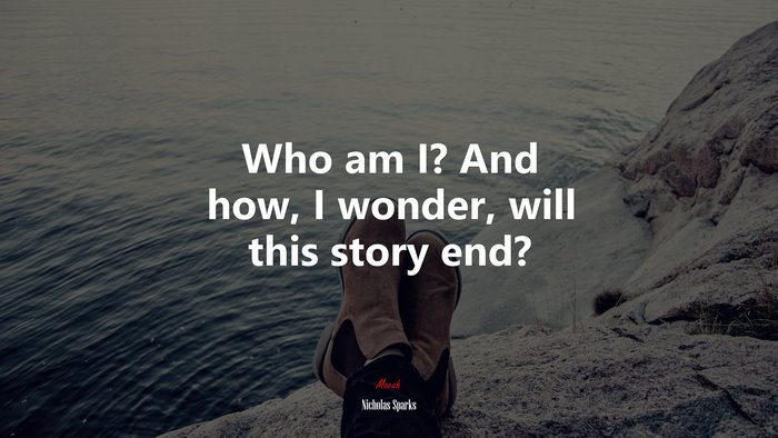 Who am I? And how, I wonder, will this story end? | Nicholas Sparks quote