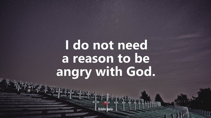 I do not need a reason to be angry with God. | Nicholas Sparks quote