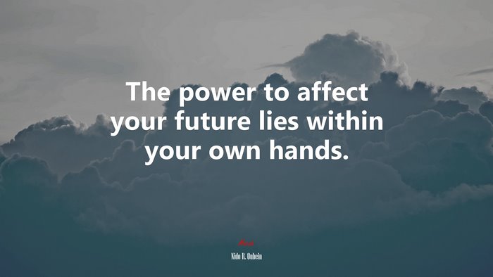 The power to affect your future lies within your own hands. | Nido R. Qubein quote