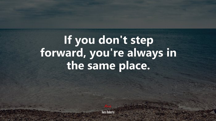 If you don’t step forward, you’re always in the same place. | Nora Roberts quote