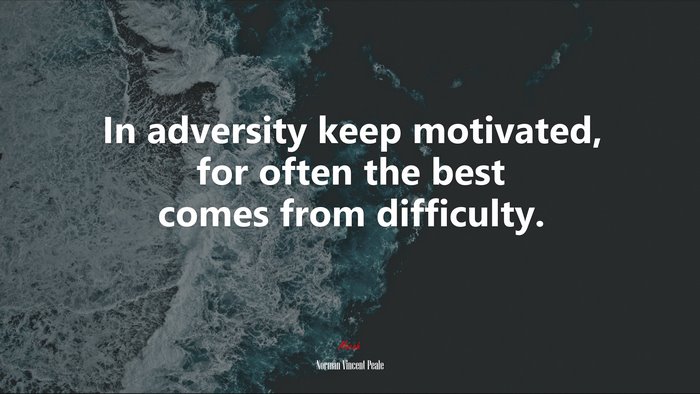 In adversity keep motivated, for often the best comes from difficulty. | Norman Vincent Peale quote