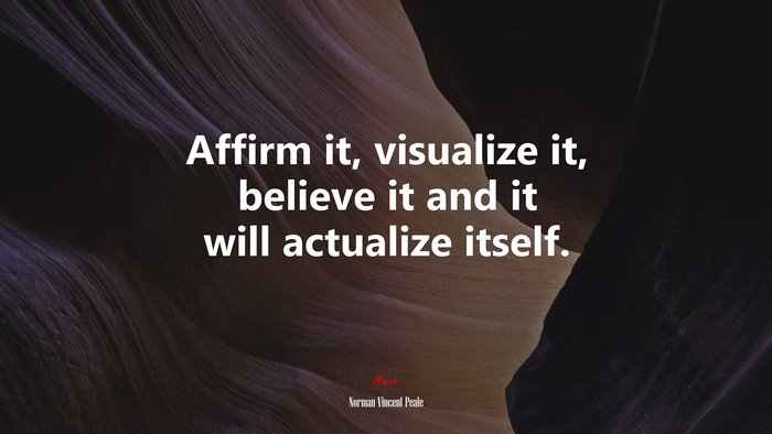 Affirm it, visualize it, believe it and it will actualize itself. | Norman Vincent Peale quote