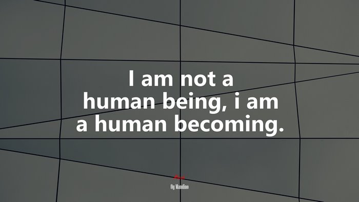 I am not a human being, i am a human becoming. | Og Mandino quote
