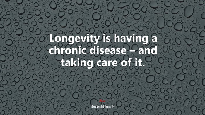 Longevity is having a chronic disease – and taking care of it. | Oliver Wendell Holmes Jr. quote