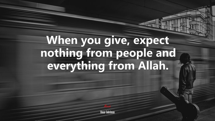 When you give, expect nothing from people and everything from Allah. | Omar Suleiman quote