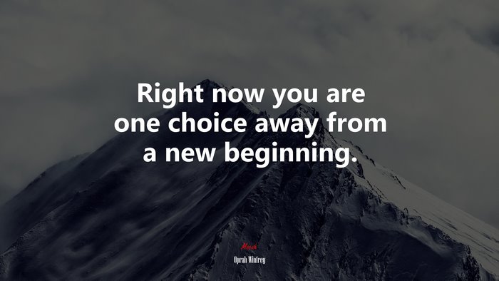 Right now you are one choice away from a new beginning. | Oprah Winfrey quote