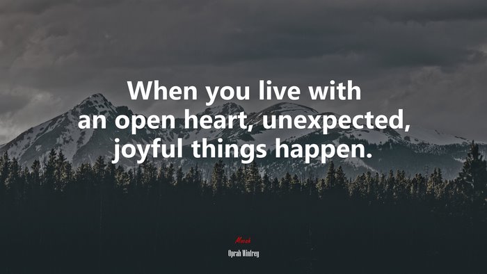 When you live with an open heart, unexpected, joyful things happen. | Oprah Winfrey quote