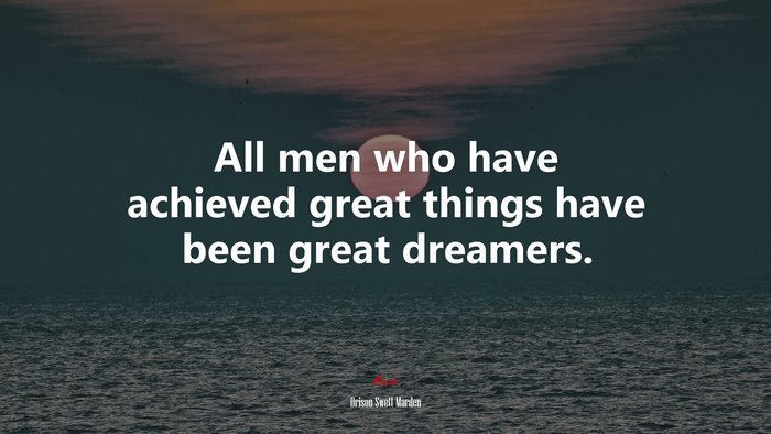 All men who have achieved great things have been great dreamers. | Orison Swett Marden quote