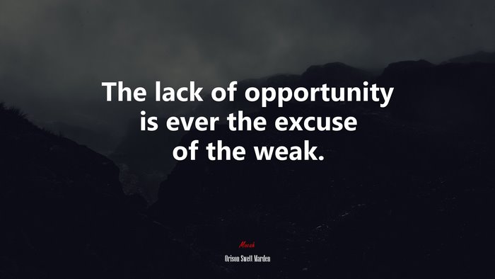 The lack of opportunity is ever the excuse of the weak. | Orison Swett Marden quote