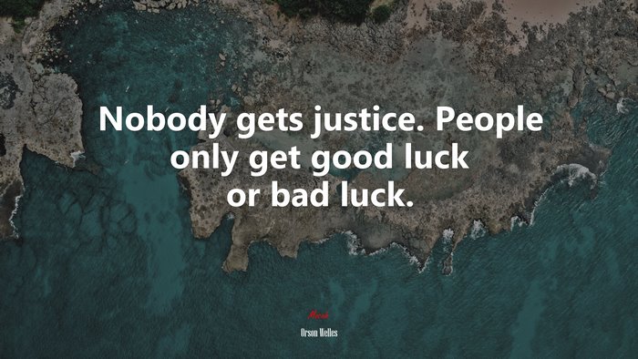 Nobody gets justice. People only get good luck or bad luck. | Orson Welles quote