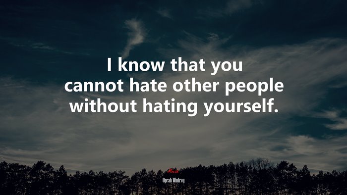 I know that you cannot hate other people without hating yourself. | Oprah Winfrey quote