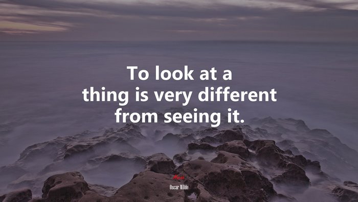 To look at a thing is very different from seeing it. | Oscar Wilde quote