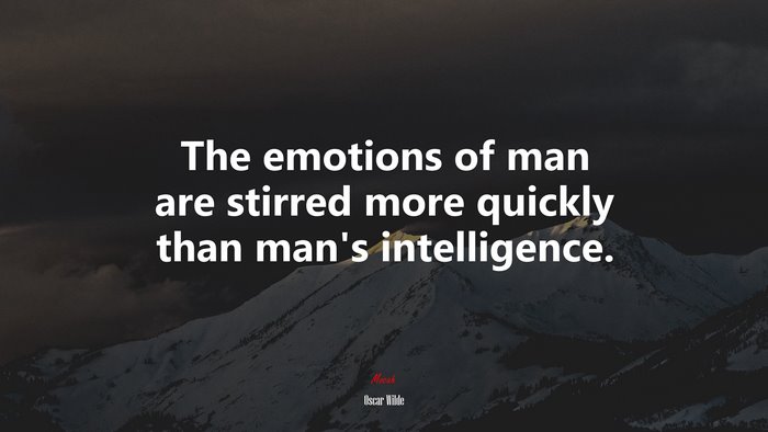 The emotions of man are stirred more quickly than man’s intelligence. | Oscar Wilde quote