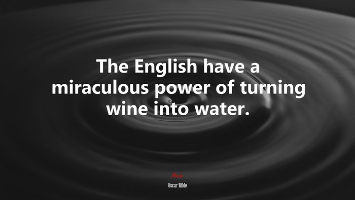 The English have a miraculous power of turning wine into water. | Oscar Wilde quote